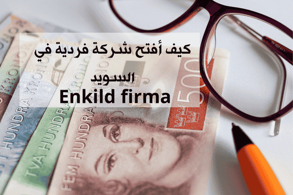 كيف أفتح شركة فردية Enkild firma في السويد خطوة بخطوة مع أدق التفاصيل؟